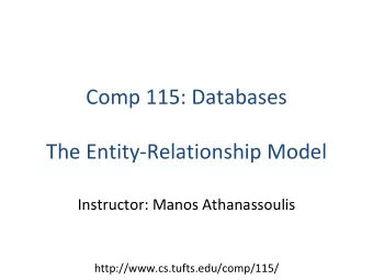 Comp  115:  Databases  The  Entity-Relationship  Model  Instructor:  Manos