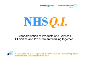 Standardisation of Products and Services  Clinicians and Procurement working together.  A