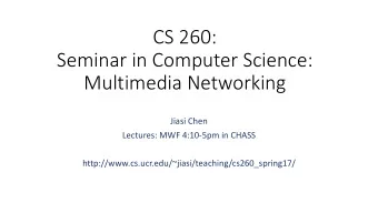 CS 260:  Seminar in Computer Science:  Multimedia Networking  Jiasi Chen  Lectures: MWF 4:10-5pm in