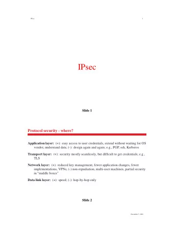 IPsec  Slide 1  Protocol security - where? Application layer: (+): easy access to user credentials,