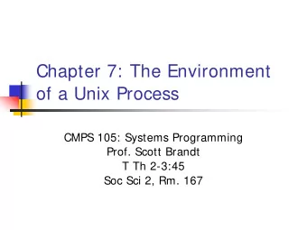 Chapter 7: The Environment  of a Unix Process  CMPS 105: Systems Programming  Prof. Scott Brandt  T