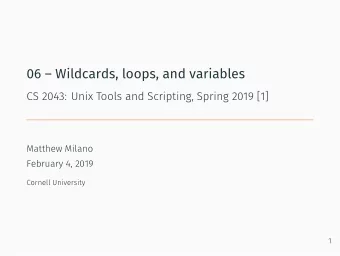 06  Wildcards, loops, and variables  CS 2043: Unix Tools and Scripting, Spring 2019 [1]  Matthew