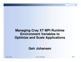 Managing Cray XT MPI Runtime  Environment Variables to  Optimize and Scale Applications  Geir