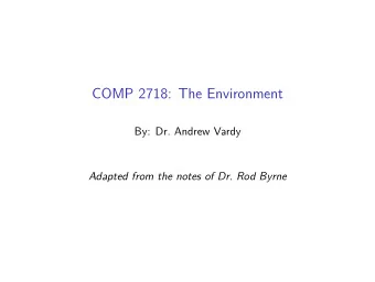 COMP 2718: The Environment  By: Dr. Andrew Vardy  Adapted from the notes of Dr. Rod Byrne  Outline