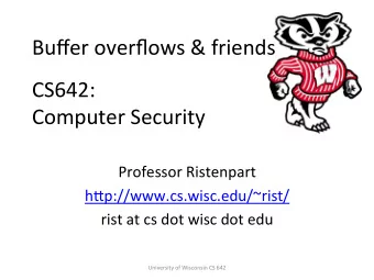 Buffer  overflows  &amp;  friends    CS642:      Computer  Security