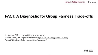 FACT: A Diagnostic for Group Fairness Trade-offs Joon Kim, CMU (joonsikk@cs.cmu.edu ) Jiahao Chen,