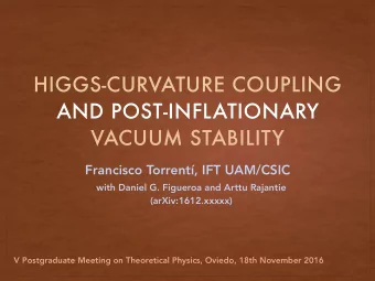 HIGGS-CURVATURE COUPLING  AND POST-INFLATIONARY  VACUUM STABILITY  Francisco Torrent, IFT