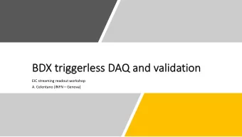 BD  BDX  X tri  riggerl  rless DAQ and validation  EIC streaming readout workshop  A. Celentano