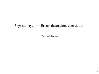 Physical layer  Error detection, correction  Martin Heusse  X  L A TEX  E  Error detection