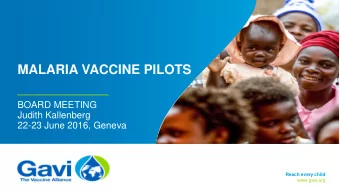MALARIA VACCINE PILOTS  BOARD MEETING  Judith Kallenberg  22-23 June 2016, Geneva  Reach every