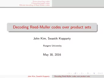 Decoding Reed-Muller codes over product sets  John Kim, Swastik Kopparty  Rutgers University  May