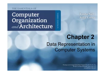 Chapter 2  Data Representation in  Computer Systems  Chapter 2 Objectives  Understand the