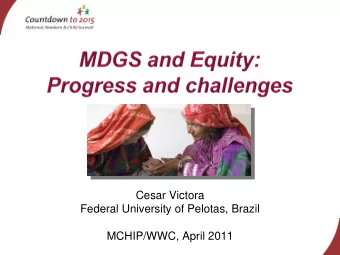 Cesar Victora  Federal University of Pelotas, Brazil  MCHIP/WWC, April 2011  The MDGs  Set in