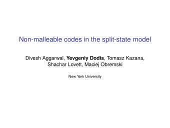 Non-malleable codes in the split-state model Divesh Aggarwal, Yevgeniy Dodis , Tomasz Kazana,