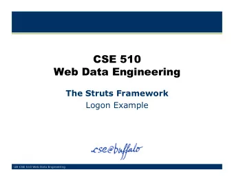 CSE 510  Web Data Engineering  The Struts Framework  Logon Example  UB CSE 510 Web Data Engineering