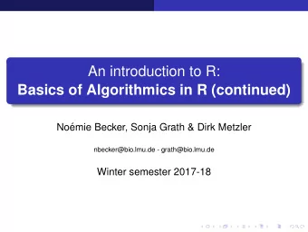 An introduction to R:  Basics of Algorithmics in R (continued)  No  emie Becker, Sonja Grath