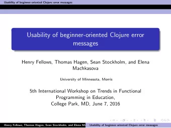 Usability of beginner-oriented Clojure error  messages  Henry Fellows, Thomas Hagen, Sean