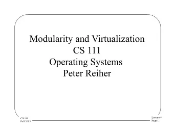 Modularity and Virtualization  CS 111  Operating Systems  Peter Reiher  Lecture 4  CS 111  Page 1