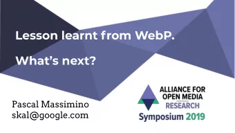 Lesson learnt from WebP.  Whats next?  Pascal Massimino  skal@google.com  Plan  lessons