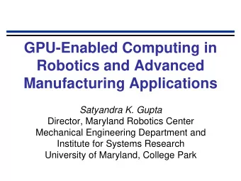 GPU-Enabled Computing in  Robotics and Advanced Manufacturing Applications  Satyandra K. Gupta