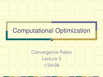 Computational Optimization  Convergence Rates  Lecture 3  1/24/08  Golden Section Search  Basic