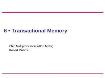 6  Transactional Memory  Chip Multiprocessors (ACS MPhil)  Robert Mullins  Overview