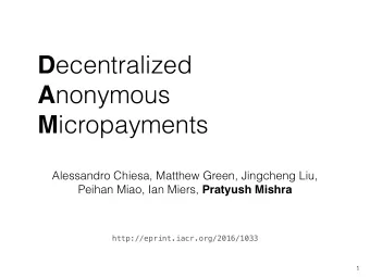 D ecentralized A nonymous M icropayments  Alessandro Chiesa, Matthew Green, Jingcheng Liu, Peihan