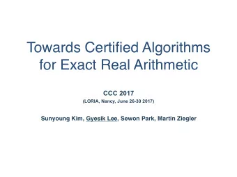 Towards Certified Algorithms  for Exact Real Arithmetic  CCC 2017  (LORIA, Nancy, June 26-30 2017)