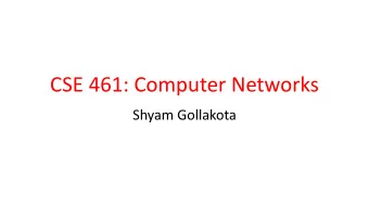 CSE 461: Computer Networks  Shyam Gollakota  Course Webpage  Cs.washington.edu/461  uter Networks
