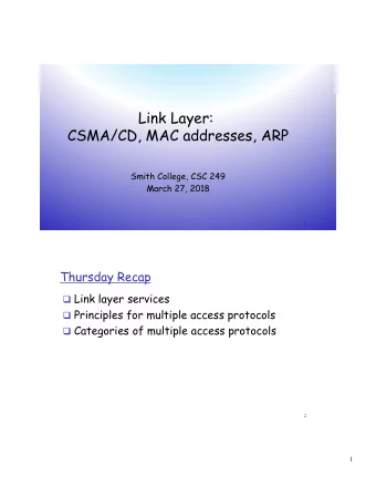 Link Layer:  CSMA/CD, MAC addresses, ARP  Smith College, CSC 249  March 27, 2018  1  Thursday Recap