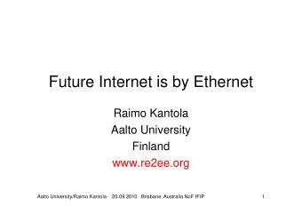 Future Internet is by Ethernet  Raimo Kantola  Aalto University  Finland  www.re2ee.org  Aalto