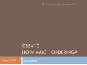 CS5412:  HOW MUCH ORDERING?  Lecture XVI  Ken Birman  Ordering  2  The key to consistency turns