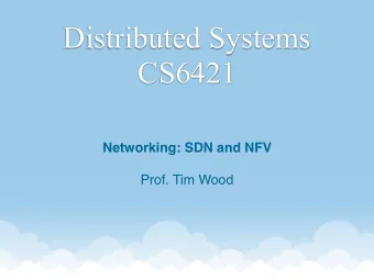 Distributed Systems  CS6421  Networking: SDN and NFV  Prof. Tim Wood  SDN + NFV  Networks are