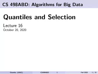 Quantiles and Selection  Lecture 16  October 20, 2020  Chandra (UIUC)  CS498ABD  1  Fall 2020  1 /