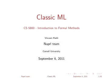 Classic ML  CS 5860 - Introduction to Formal Methods  Vincent Rahli  Nuprl team  Cornell University