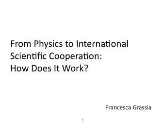 From Physics to Interna1onal  Scien1fic Coopera1on:  How Does It Work?  Francesca Grassia  1  Our