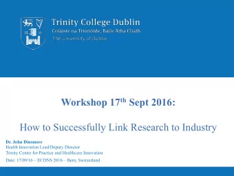 Workshop 17 th Sept 2016:  How to Successfully Link Research to Industry  Dr. John Dinsmore  Health