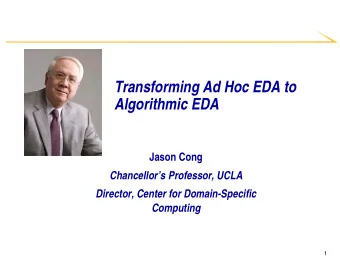 Transforming Ad Hoc EDA to  Algorithmic EDA  Jason Cong  Chancellors Professor, UCLA  Director,
