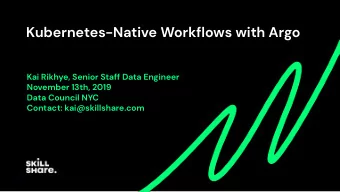 Kubernetes-Native Workflows with Argo  Kai Rikhye, Senior Staff Data Engineer  November 13th, 2019