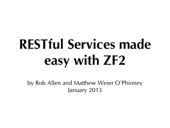RESTful Services made  easy with ZF2  by Rob Allen and Matthew Weier OPhinney  January 2013