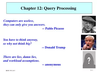 Chapter 12: Query Processing  Computers are useless,  they can only give you answers.  -- Pablo