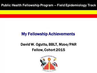 My Fellows  wship Achieve  vements  David W. Oguttu  tu,  , BBLT, Mzoo/PAR  Fellow,  , Cohort  t
