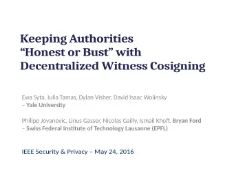 K e e p i n g A u t h o r i t i e s  Honest or Bust with  Decentralized Witness Cosigning