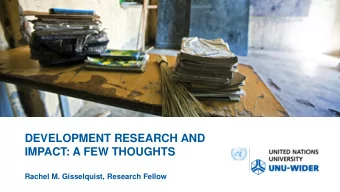 DEVELOPMENT RESEARCH AND  IMPACT: A FEW THOUGHTS  Rachel M. Gisselquist, Research Fellow  What is