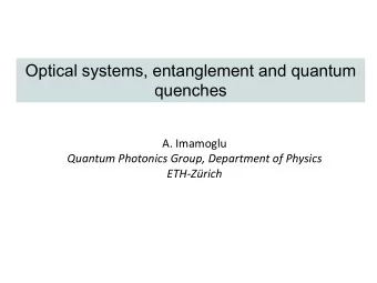 Optical systems, entanglement and quantum  quenches  A. Imamoglu  Quantum Photonics Group,