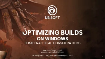 OPTIMIZING BUILDS  ON WINDOWS  SOME PRACTICAL CONSIDERATIONS  Alexandre Ganea, Ubisoft