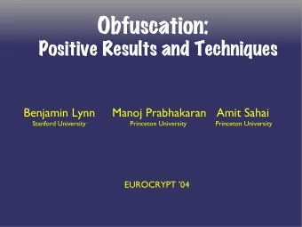 Obfuscation:  Positive Results and Techniques  Benjamin Lynn     Manoj Prabhakaran   Amit Sahai