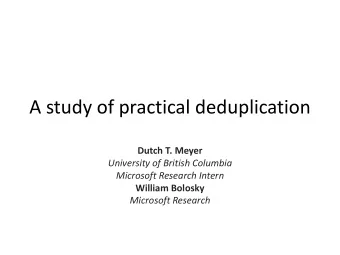 A study of practical deduplication  Dutch T. Meyer  University of British Columbia  Microsoft