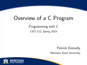 Overview of a C Program  Programming with C  CSCI 112, Spring 2015  Patrick Donnelly  Montana State