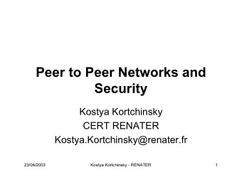 Peer to Peer Networks and  Security  Kostya Kortchinsky  CERT RENATER
